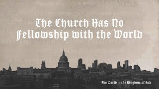 The Church Has No Fellowship with the World