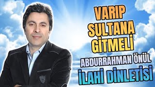 VARIP SULTANA GİTMELİ - Abdurrahman Önül ''En Güzel Duygusal İlahiler''