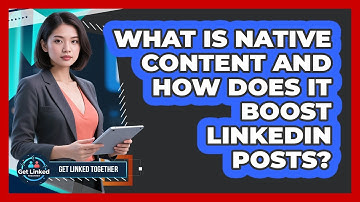 What Is Native Content And How Does It Boost LinkedIn Posts? - Get Linked Together