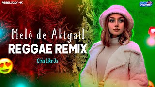 MELÔ DE ABIGAIL - GIRLS LIKE US [Reggae Internacional] Remix @LaercioMisterProducoes