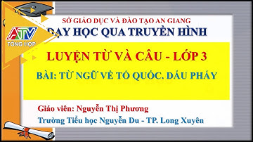 Dạy học qua truyền hình - Luyện từ và Câu - Lớp 3 - Bài: Từ ngữ về Tổ quốc, dấu phẩy | ATV Tin tức