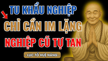 LỤC TỔ HUỆ NĂNG: TU KHẨU NGHIỆP TRONG IM LẶNG - CÁCH HÓA GIẢI NGHIỆP ĐƠN GIẢN NHẤT- AI CŨNG LÀM ĐƯỢC