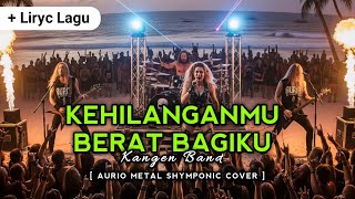 KANGEN BAND - KEHILANGANMU BERAT BAGIKU | Rock Metal Shymponic Aurio Cover | Music Rock âš¡
