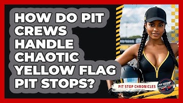 How Do Pit Crews Handle Chaotic Yellow Flag Pit Stops? - Pit Stop Chronicles