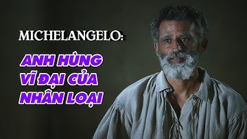 Michelangelo:  “Vị anh hùng vĩ đại của nhân loại”  - Tinh Hoa TV