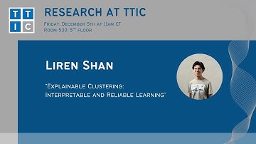 "Explainable Clustering: Interpretable and Reliable Learning" – Liren Shan, Research at TTIC