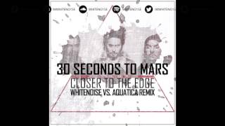 30 Seconds To Mars - Closer To The Edge (WHITENO1SE & Aquatica Remix) FREE DOWNLOAD