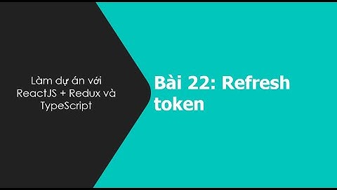 Bài 22: Làm việc với Refresh Token trong API NodeJS & React