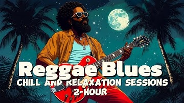 2-Hour Reggae Blues: Chill and relaxation sessions
