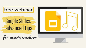 Google Slides - Advanced Tips for Music Teachers