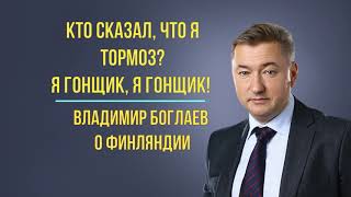 Кто сказал, что я тормоз? Я гонщик, я гонщик! В.Н Боглаев о современной Финляндии