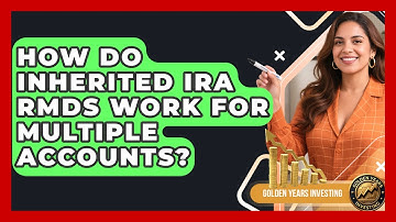 How Do Inherited IRA RMDs Work For Multiple Accounts? - Golden Years Investing