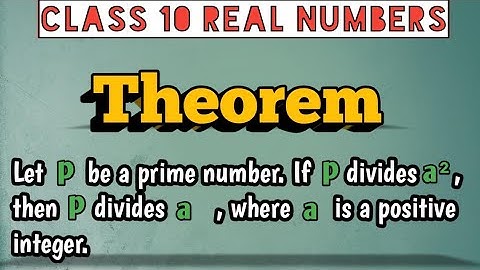 Theorem:-Let p be a prime number. If p divides a², then p divides a, where a is a positive integer.