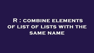 R : combine elements of list of lists with the same name