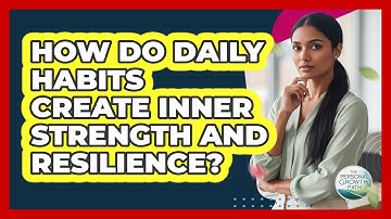 How Do Daily Habits Create Inner Strength And Resilience? - The Personal Growth Path