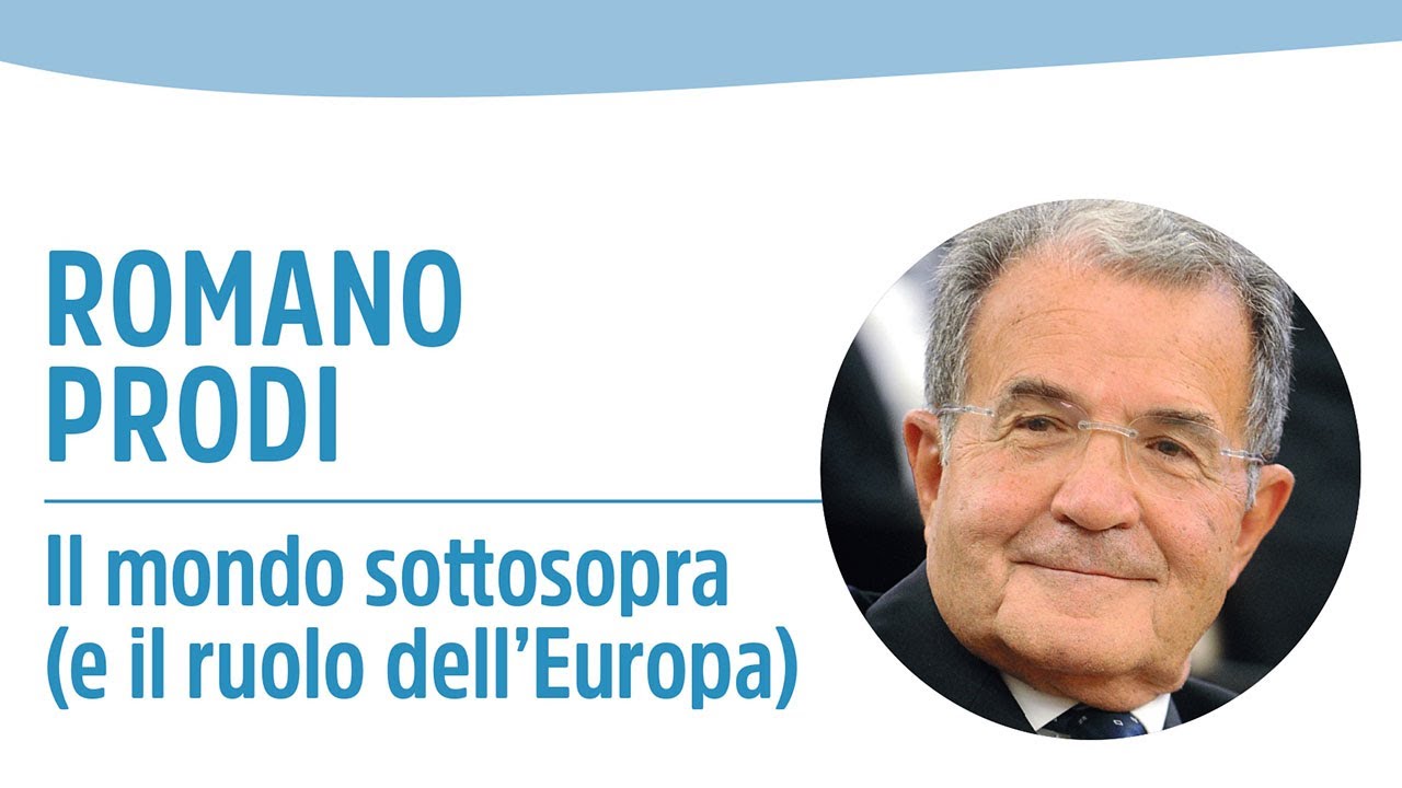 Romano Prodi - Il mondo sottosopra (e il ruolo dell’Europa)