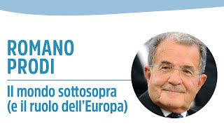 Romano Prodi - Il mondo sottosopra (e il ruolo dell’Europa)