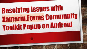 Resolving Issues with Xamarin.Forms Community Toolkit Popup on Android