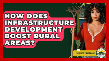 How Does Infrastructure Development Boost Rural Areas? - Farm Wealth Network
