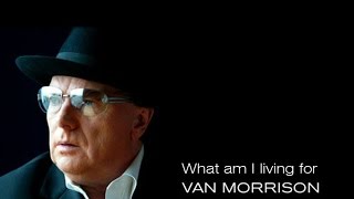 Watch Van Morrison What Am I Living For video