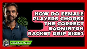How Do Female Players Choose The Correct Badminton Racket Grip Size? - The Racket Xpert