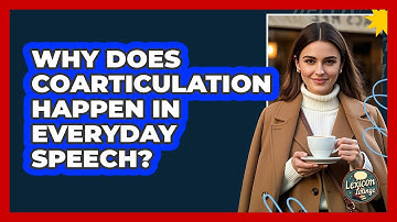 Why Does Coarticulation Happen In Everyday Speech? - Lexicon Lounge