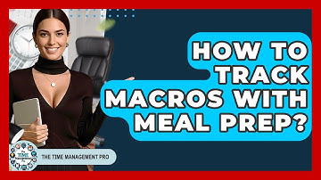 How To Track Macros With Meal Prep? - The Time Management Pro