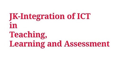 JK-Integration of ICT in Teaching, Learning and Assessment