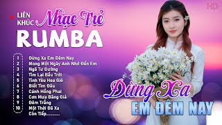 Album Nhạc Trẻ Rumba Mới Nhất - ĐỪNG XA EM ĐÊM NAY - Rumba Nhạc Trẻ 8x9x Chọn Lọc Hot Tiktok