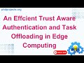An Efficient Trust Aware Authentication and Task Offloading in Edge Computing