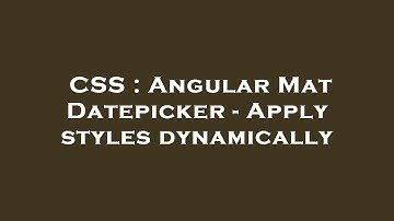 CSS : Angular Mat Datepicker - Apply styles dynamically