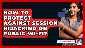 How To Protect Against Session Hijacking On Public Wi-Fi? - SearchEnginesHub.com