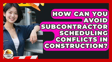 How Can You Avoid Subcontractor Scheduling Conflicts In Construction? - Construction Jobs