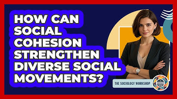 How Can Social Cohesion Strengthen Diverse Social Movements? - The Sociology Workshop