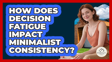 How Does Decision Fatigue Impact Minimalist Consistency? - Minimalist Home Life