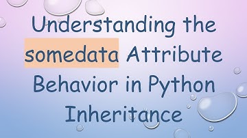 Understanding the somedata Attribute Behavior in Python Inheritance