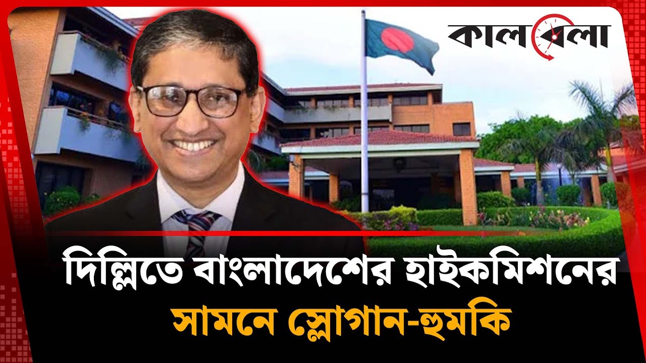 দিল্লিতে বাংলাদেশের হাইকমিশনের সামনে স্লোগান-হু'ম'কি | Bangladesh High Commission | Delhi | Kalbela