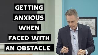 Why You Get Anxious When Faced with An Obstacle | Jordan Peterson