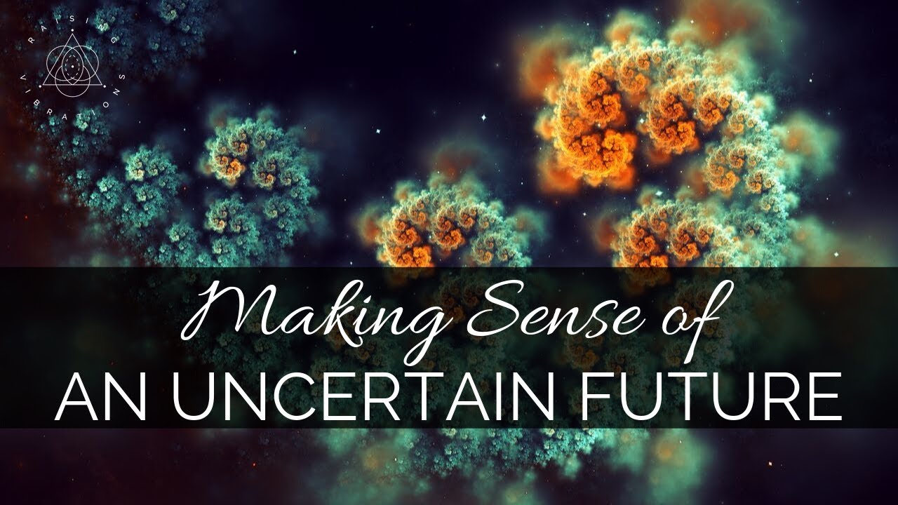 Making Sense Of An Uncertain Future Raising Vibrations YouTube