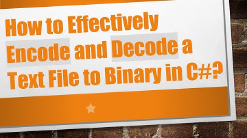 How to Effectively Encode and Decode a Text File to Binary in C# ?