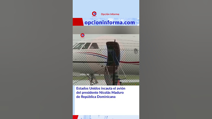 Estados Unidos incauta el avión del presidente Nicolás Maduro de República Dominicana