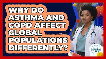 Why Do Asthma And COPD Affect Global Populations Differently? - Everyday Asthma Tips