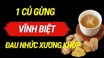 Chỉ 1 CỦ GỪNG, đau nhức XƯƠNG KHỚP đến mấy cũng khỏi hẳn - 99% người Việt không biết