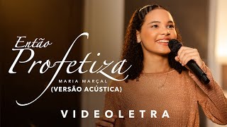 Maria Marçal | Então Profetiza - VideoLetra (Versão Acústica)