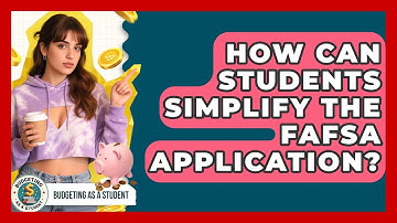 How Can Students Simplify The FAFSA Application? - Budgeting as a Student