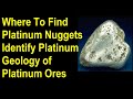 Where to find platinum nuggets - identify platinum nuggets - Geology of platinum deposits and ores