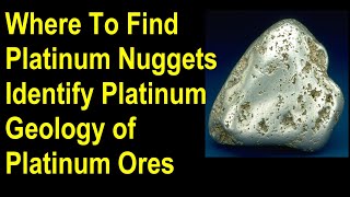 Where to find platinum nuggets  identify platinum nuggets  Geology of platinum deposits and ores