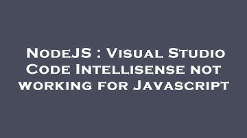 NodeJS : Visual Studio Code Intellisense not working for Javascript