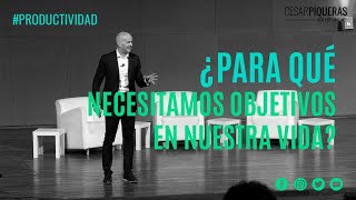 ¿Para qué necesitamos objetivos en nuestra vida? | Productividad personal | César Piqueras