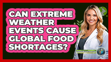 Can Extreme Weather Events Cause Global Food Shortages? - Earth Science Answers